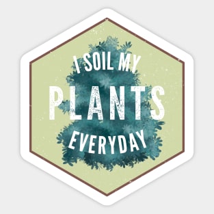 I Soil My Plants Everyday Gardening Landscaper Sticker
